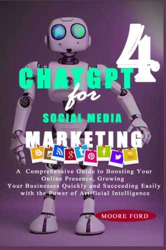 ChatGPT4 for Social Media Marketing: A Comprehensive Guide to Boosting Your Online Presence, Growing Your Businesses Quickly and Succeeding Easily ... RISE OF AI INTERNET ENTREPRENEURS ), Band 1)