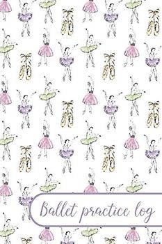 Ballet Practice Log: Pocket Size Ballet Dancing Training Diary Journal. Notebook to record Classes, Progress, Goals for all Little and Teen Ballerinas (8)