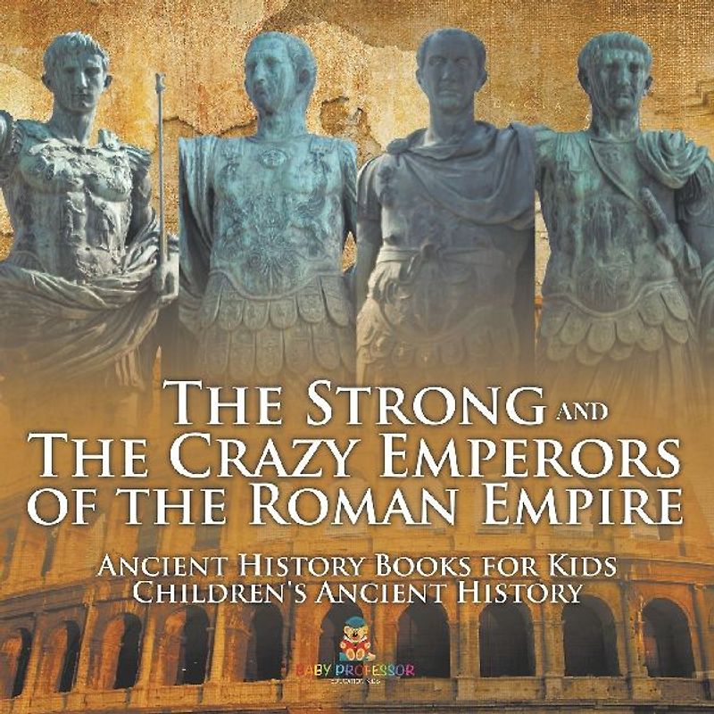 The Strong and The Crazy Emperors of the Roman Empire - Ancient History Books for Kids | Children's Ancient History