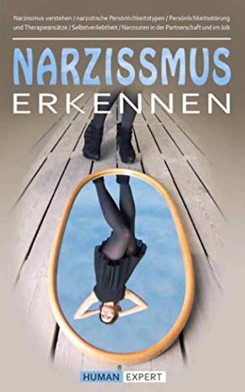 Narzissmus erkennen: Narzissmus verstehen / narzistische Persönlichkeitstypen / Persönlichkeitsstörung und Therapieansätze / Selbstverliebtheit / Narzissten in der Partnerschaft und im Job