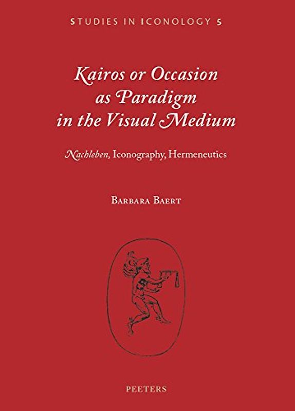 Kairos or Occasion As Paradigm in the Visual Medium: Nachleben, Iconography, Hermeneutics (Studies in Iconology, Band 5)
