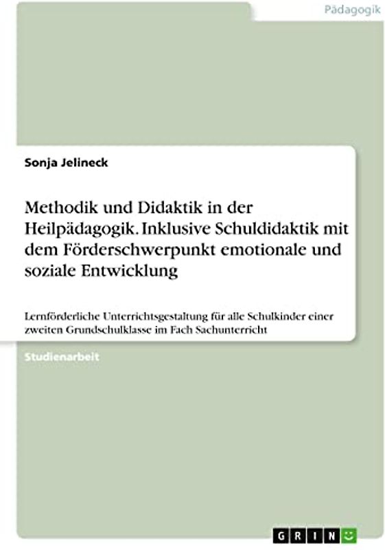 Methodik und Didaktik in der Heilpädagogik. Inklusive Schuldidaktik mit dem Förderschwerpunkt emotionale und soziale Entwicklung: Lernförderliche ... Grundschulklasse im Fach Sachunterricht