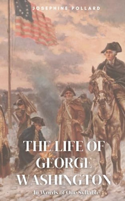 The Life of George Washington. In Words of One Syllable: An American History Book For Kids (Annotated)