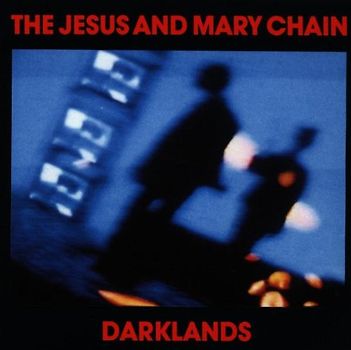 the Jesus and Mary Chain - Darklands