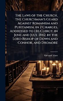 The Laws of the Church, the Churchman's Guard Against Romanism and Puritanism, in 2 Charges, Addressed to His Clergy, in June and July, 1842, by the Lord Bishop of Down and Connor, and Dromore