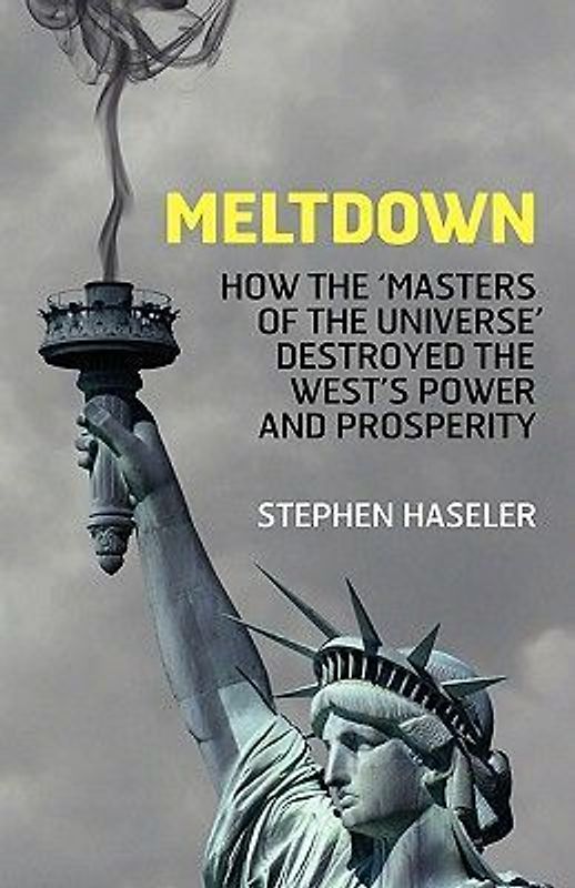 Meltdown - How the 'Masters of the Universe' destroyed the West's Power and Prosperity