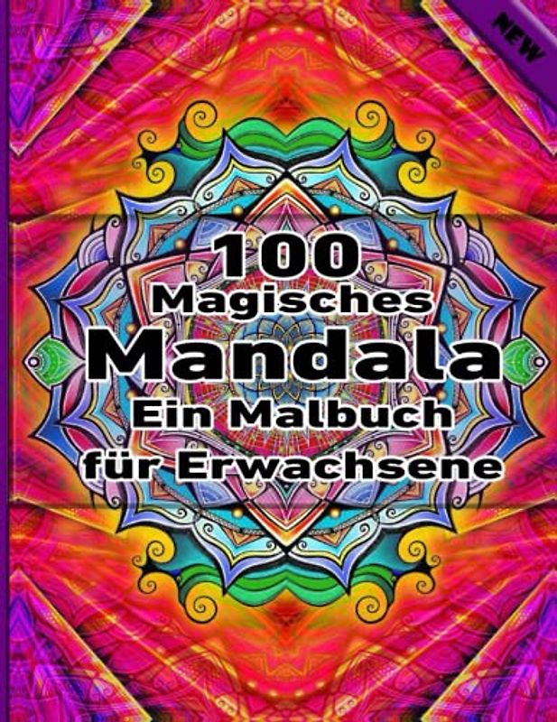 100 Magisches Mandala Ein Malbuch für Erwachsene: Ein Malbuch für Erwachsene mit mehr als 100 wunderbaren, Wunderschöne und entspannende Mandalas zum Stressabbau und zur Entspannung.