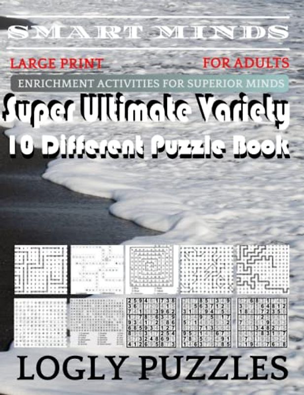 Smart Minds -Variety 10 Different Puzzle Book For Adults: Ultimate Variety Puzzles Large-Print Word Search, Word Maze .Word Spiral ,Word Angles, ... Crossword And Sudoku Easy , Medium And Hard