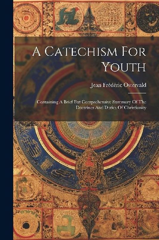 A Catechism For Youth: Containing A Brief But Comprehensive Summary Of The Doctrines And Duties Of Christianity