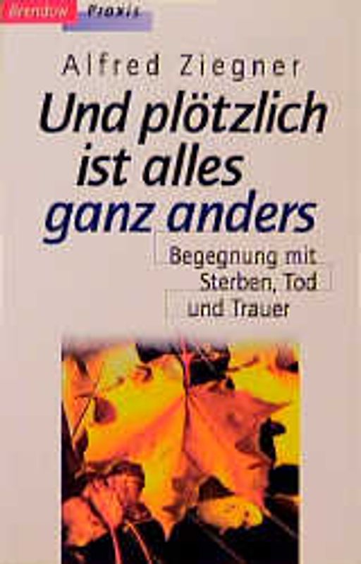 Und plötzlich ist alles ganz anders. Begegnung mit Sterben, Tod und Trauer