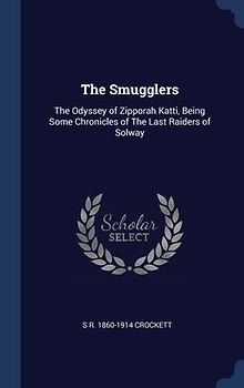 The Smugglers: The Odyssey of Zipporah Katti, Being Some Chronicles of The Last Raiders of Solway