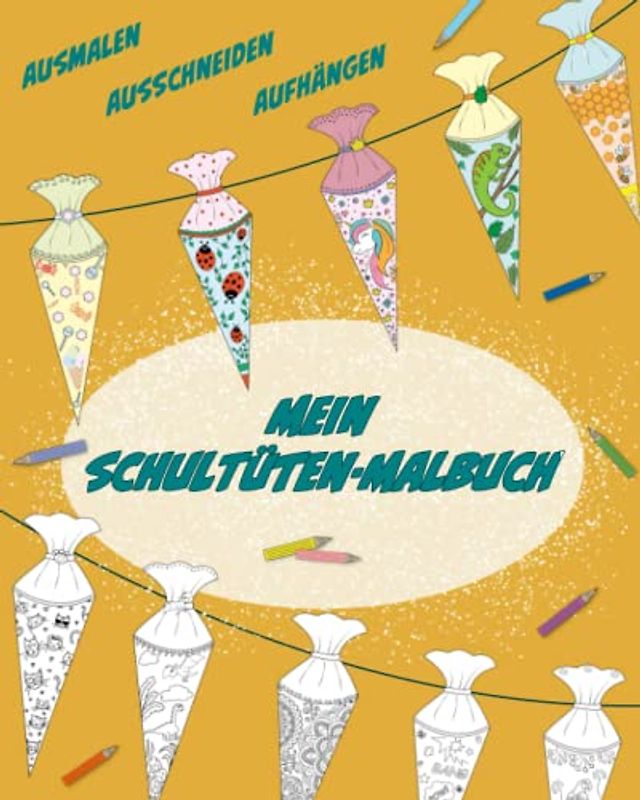 Mein Schultüten-Ausmalbuch.: Ausmalen, ausschneiden, aufhängen. Geschenk für die Schultüte.