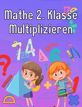 Mathe 2. Klasse Multiplizieren: Übungsheft um Denken und Rechnen spielend zu fordern