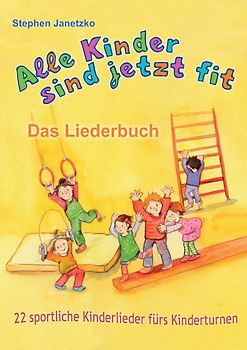 Alle Kinder sind jetzt fit - 22 sportliche Kinderlieder fürs Kinderturnen
