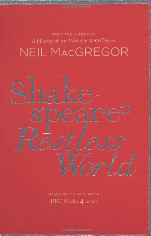 Shakespeare's Restless World: An Unexpected History in Twenty Objects - MacGregor, Dr Neil