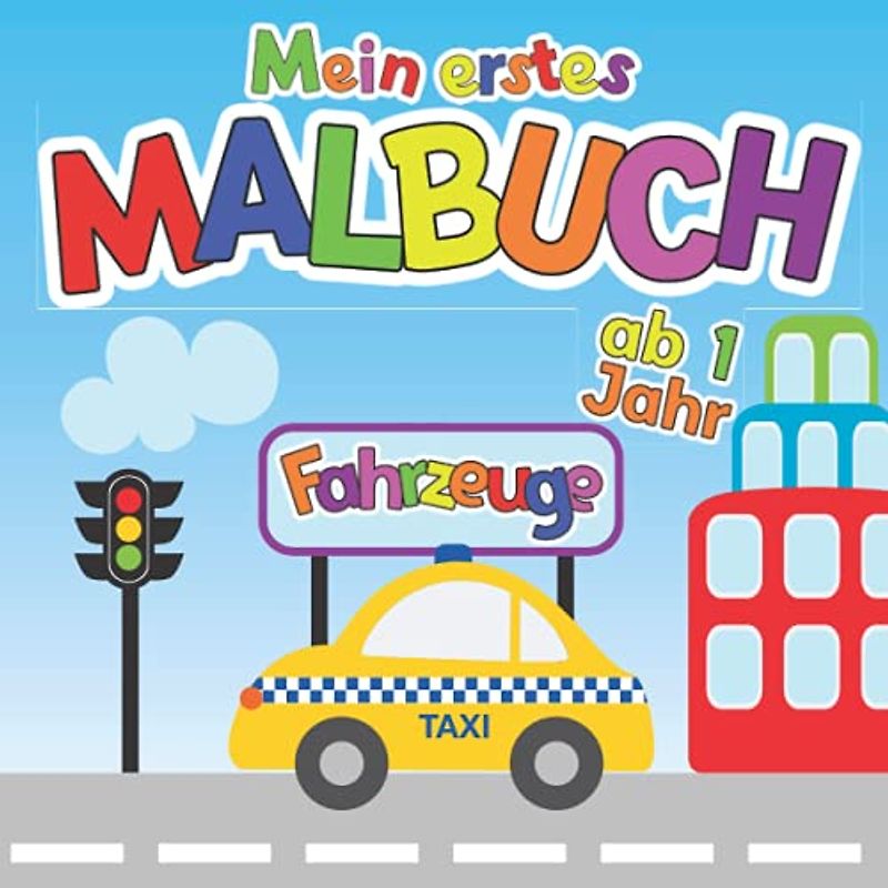 Mein erstes Fahrzeuge Malbuch Ab 1 Jahr: Ausmalbuch zum Malen und Lernen erster Fahrzeuge mit Polizei, Feuerwehr, Tractor und vielen mehr