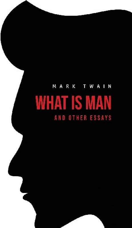 What Is Man? And Other Essays