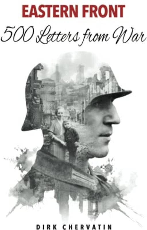 Eastern Front – 500 Letters from War: The true Story of a German Soldier's incredible Journey in World War 2 – War Service, Captivity, then a Staggering Escape