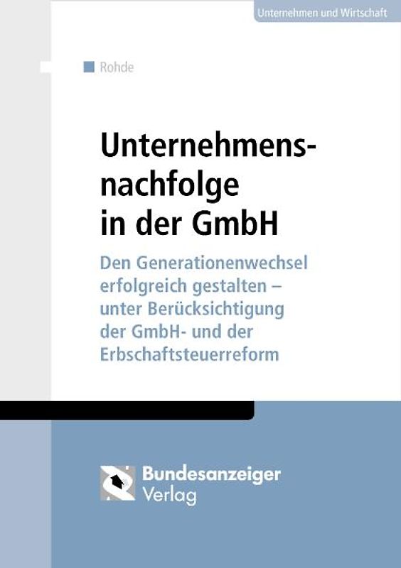 Unternehmensnachfolge in der GmbH. Den Generationswechsel erfolgreich gestalten - unter Berücksichtigung der GmbH - und der Erbschaftsteuerreform