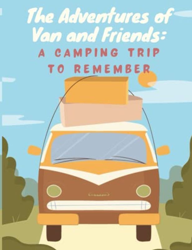 The Adventures of Van and Friends - A Camping Trip to Remember: Short Stories for kids about Traveling, Travel adventure story for kids I story book for children I Gift for kids