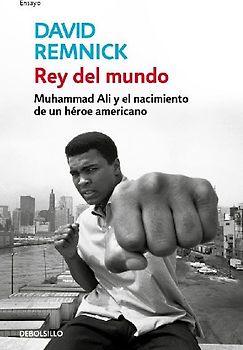 Rey del Mundo. Muhammad Ali Y El Nacimiento de Un Héroe Americano / King of the World: Muhammad Ali and the Rise of an American Hero