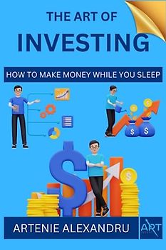 The Art of Investing: How to Make Money While You Sleep | Learn How to Choose Stocks and Find Your Way to Wealth, Prosperity and Financial Freedom