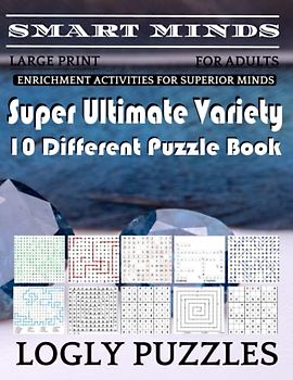 Smart Minds -Variety 10 Different Puzzle Book For Adults: Ultimate Variety Puzzles Large-Print Word Search, Word Maze .Word Spiral ,Word Angles, ... Crossword And Sudoku Easy , Medium And Hard