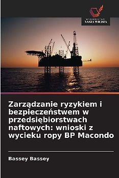 Zarz¿dzanie ryzykiem i bezpiecze¿stwem w przedsi¿biorstwach naftowych: wnioski z wycieku ropy BP Macondo