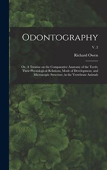 Odontography; or, A Treatise on the Comparative Anatomy of the Teeth; Their Physiological Relations, Mode of Development, and Microscopic Structure, in the Vertebrate Animals; v. 2