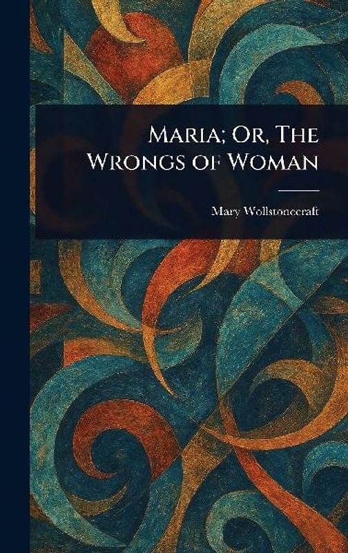 Maria; Or, The Wrongs of Woman
