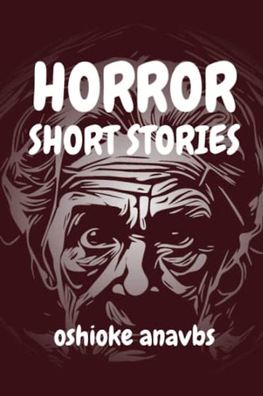 HORROR SHORT STORIES: A spine-tingling horror short story book for teens and grownups.