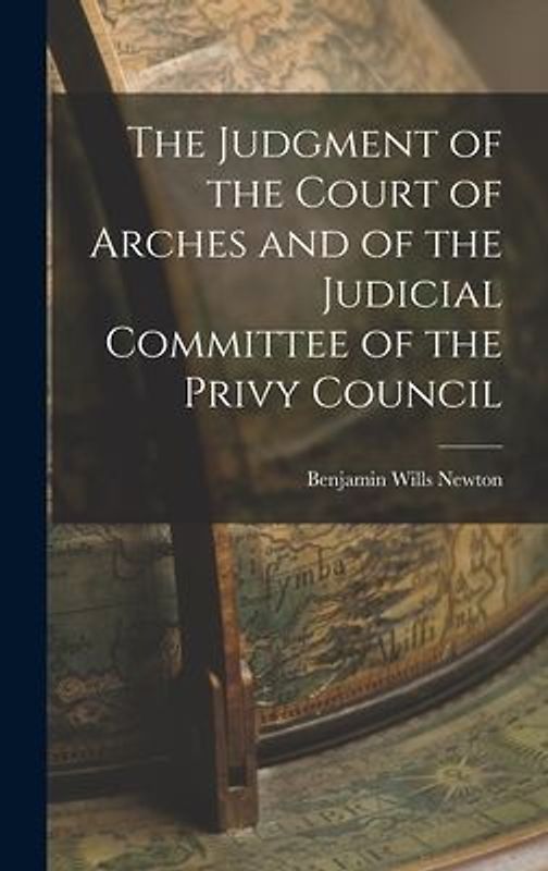 The Judgment of the Court of Arches and of the Judicial Committee of the Privy Council