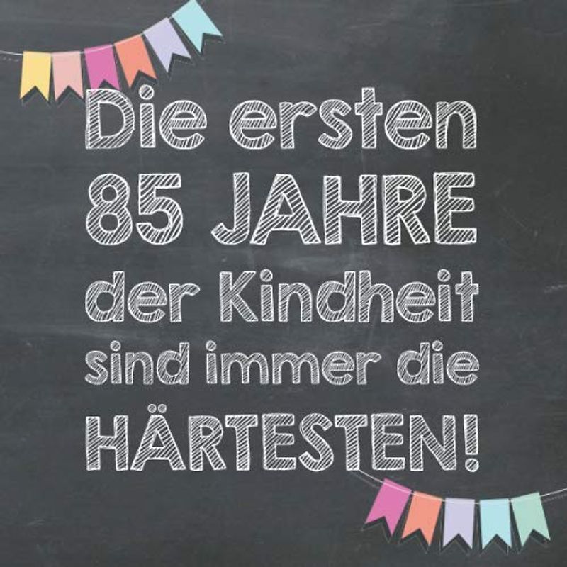 Die ersten 85 Jahre der Kindheit sind immer die härtesten: Gästebuch und Erinnerungsalbum zum 85. Geburtstag – lustiges Geschenk für Männer und Frauen