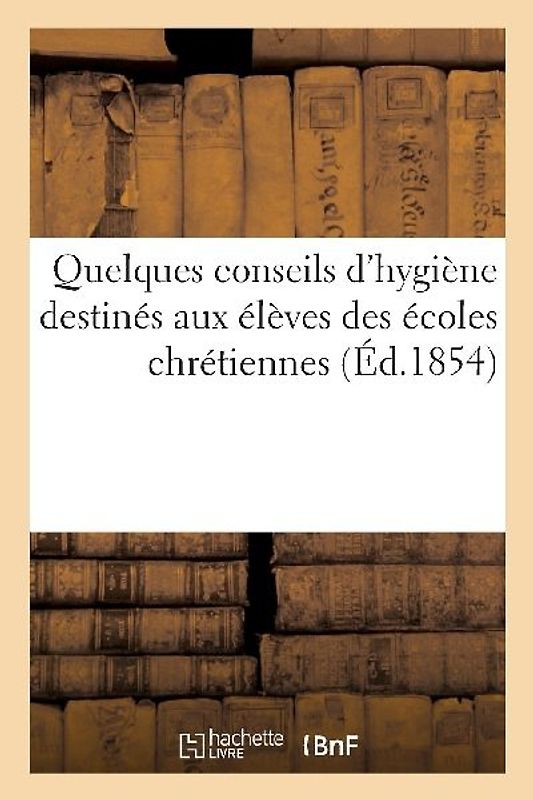 Quelques Conseils d'Hygiène Destinés Aux Élèves Des Écoles Chrétiennes