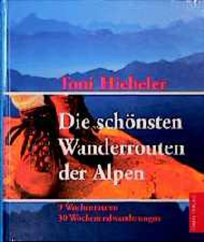 Die schönsten Wanderrouten der Alpen. 30 Wochenendwanderungen - 9 Wochentouren