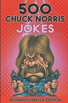 500 Chuck Norris Jokes: Roundhousekick Edition