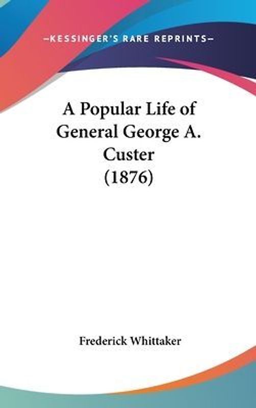 A Popular Life Of General George A. Custer (1876)