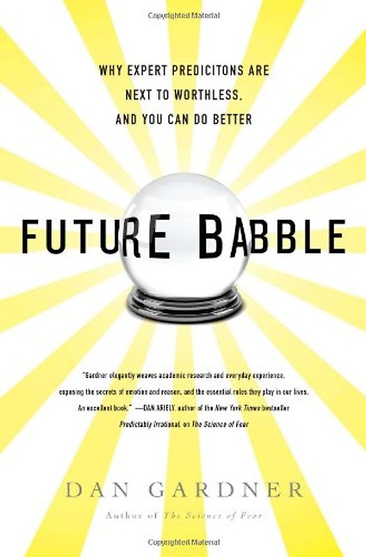 Future Babble: Why Expert Predictions Are Next to Worthless, and You Can Do Better