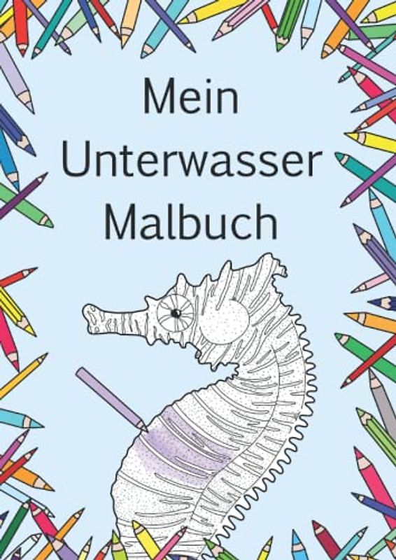 Mein Unterwasser Malbuch: Super süßes Malbuch mit Tieren die im Wasser leben, für groß und klein und alle die die Unterwasser Welt entdecken wollen, ... DinA4 mit 15 Ausmalbildern (Meine Malbücher)