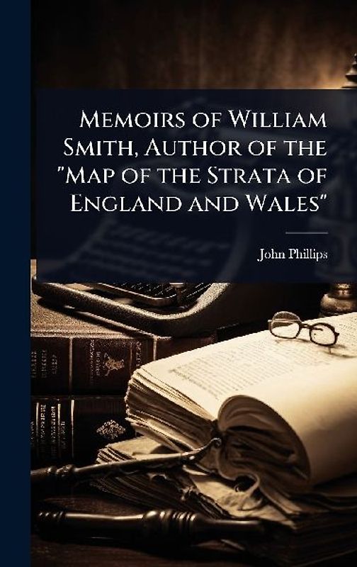 Memoirs of William Smith, Author of the "Map of the Strata of England and Wales"