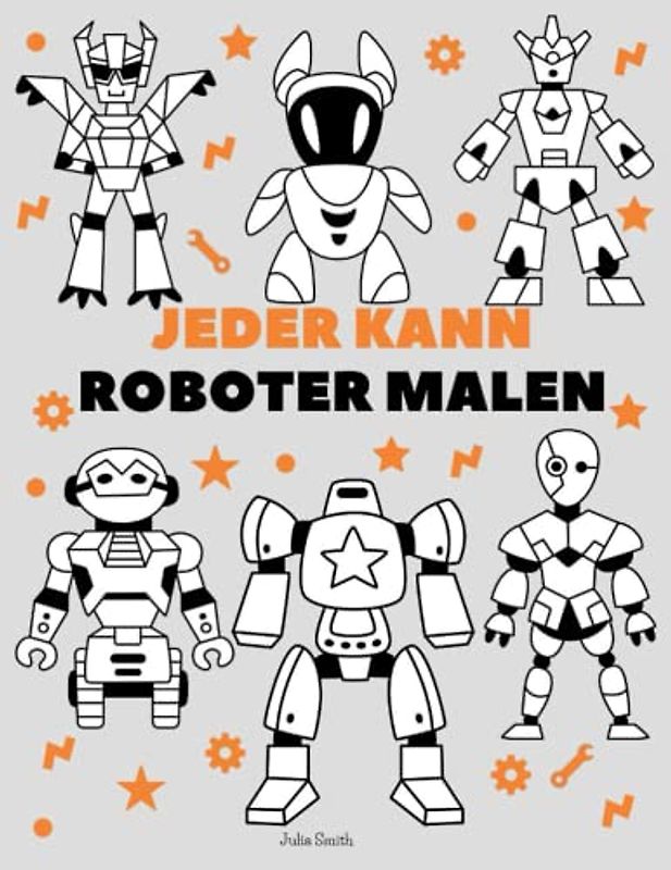 Jeder kann Roboter malen: Einfache Schritt-für-Schritt-Anleitung zum Zeichnen für Kinder, Jugendliche und Anfänger. Wie man Roboter zeichnen lernt