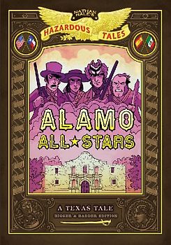 Alamo All-Stars: Bigger & Badder Edition (Nathan Hale's Hazardous Tales #6)