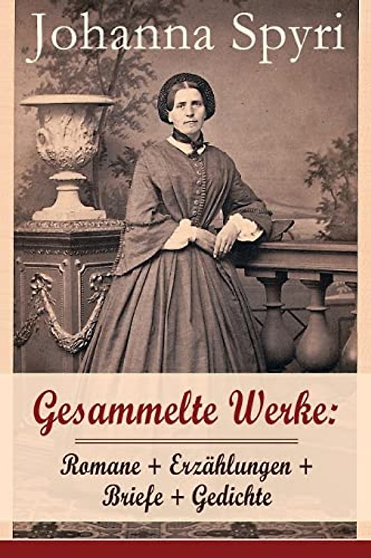 Gesammelte Werke: Romane + Erzählungen + Briefe + Gedichte (Band 2/2): Romane + Erzählungen + Briefe + Gedichte (Band 2/2): 28 Titel: Heidi; ... Kinder hingekommen sind; Schloss Wildenst
