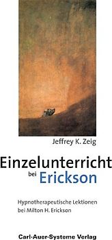 Einzelunterricht bei Erickson. Hypnotherapeutische Lektionen bei Milton H. Erickson