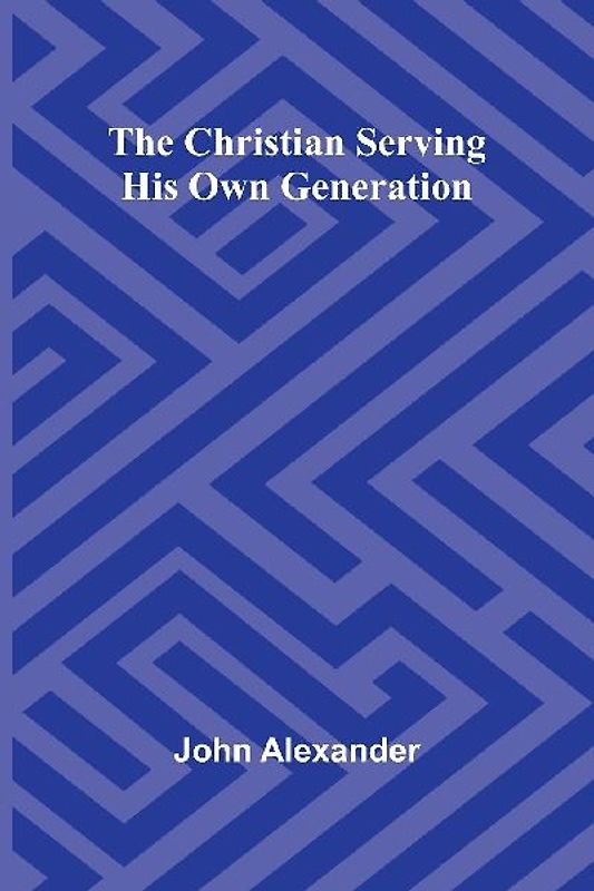 The Christian serving his own generation