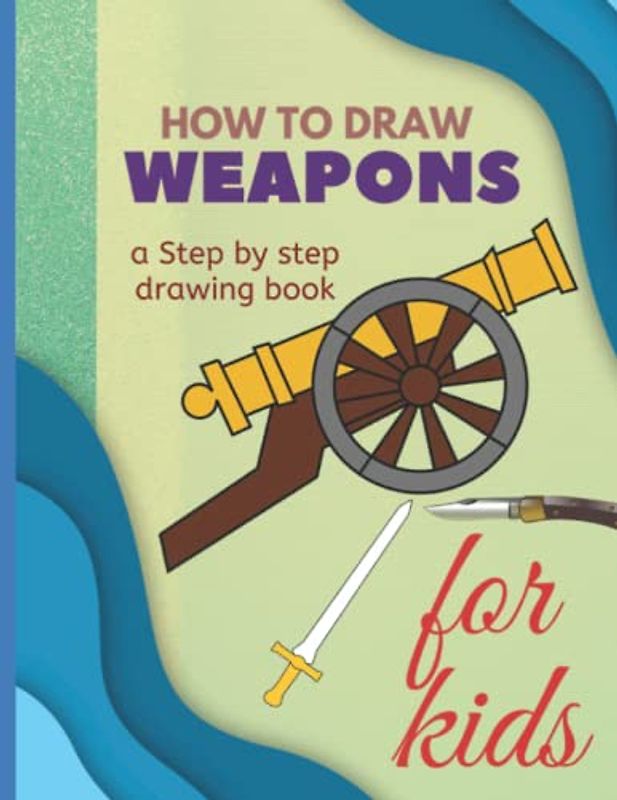 How To Draw Weapons For Kids: An Easy Drawing Book To Draw Knives ...