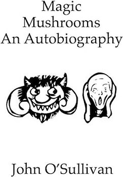 Magic Mushrooms An Autobiography: The Life of John O'Sullivan