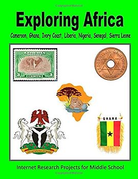 Exploring Africa - Cameroon, Ghana, Ivory Coast, Liberia, Nigeria, Senegal, Sierra Leone (Internet Research Projects for Middle School, Band 4)