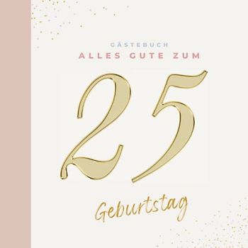 Gästebuch 25 Geburtstag: Buch zum Eintragen für Glückwünsche und den schönsten Fotos I Geschenk für Frau oder Mann I Geschenkidee 25. Geburtstag