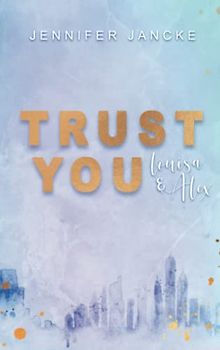 Trust You: Louisa & Alex (Big Apple Love, Band 4)